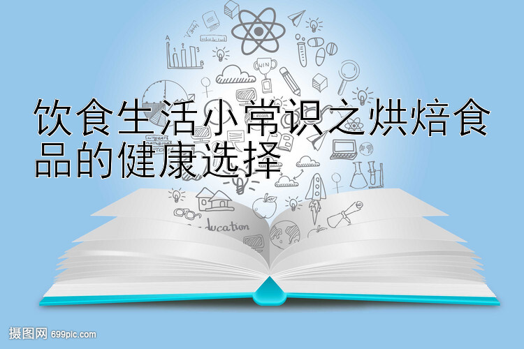 饮食生活小常识之烘焙食品的健康选择